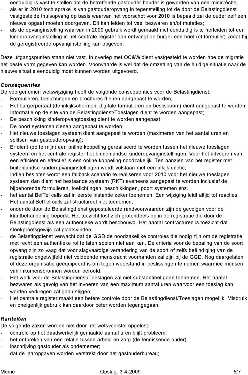 Dit kan leiden tot veel bezwaren en/of mutaties; - als de opvanginstelling waarvan in 2009 gebruik wordt gemaakt niet eenduidig is te herleiden tot een kinderopvanginstelling in het centrale register