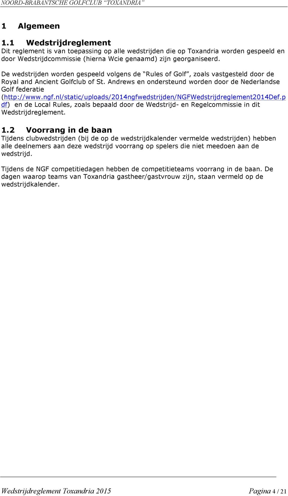 nl/static/uploads/2014ngfwedstrijden/ngfwedstrijdreglement2014def.p df) en de Local Rules, zoals bepaald door de Wedstrijd- en Regelcommissie in dit Wedstrijdreglement. 1.