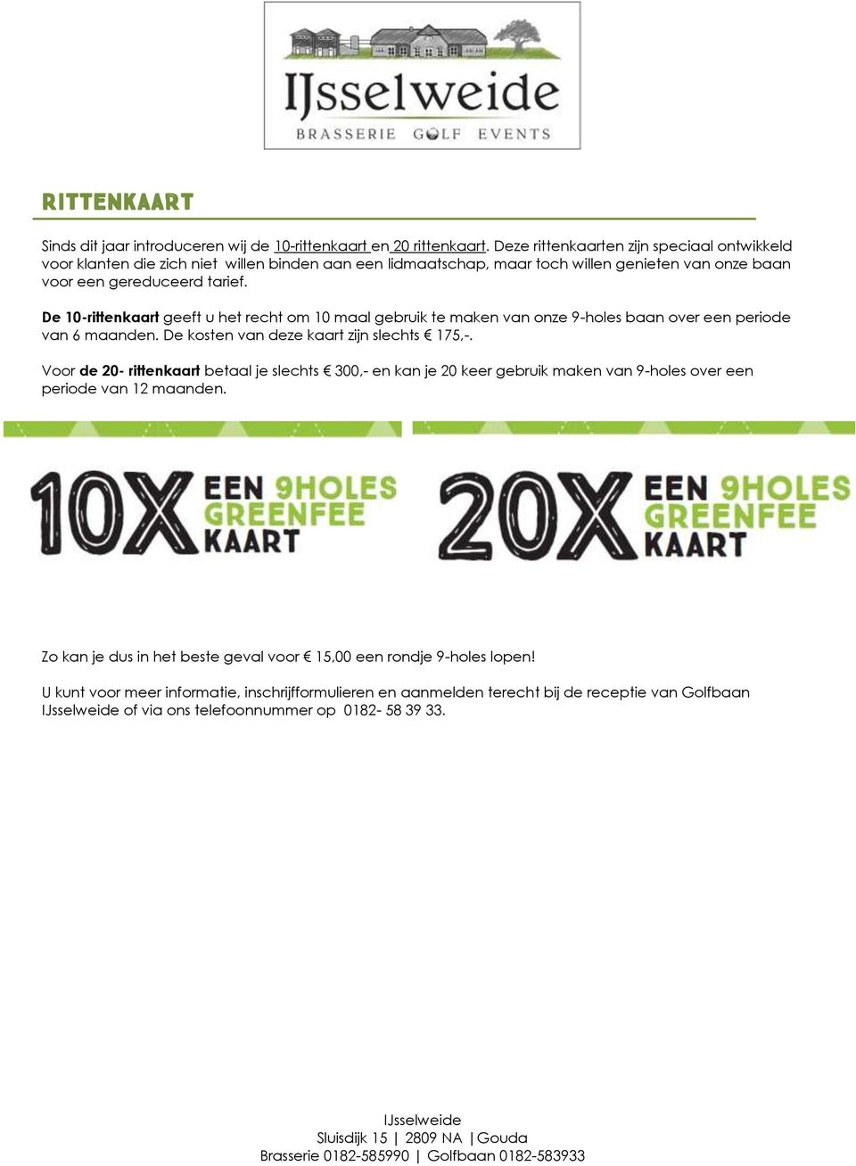 De 10-rittenkaart geeft u het recht om 10 maal gebruik te maken van onze 9-holes baan over een periode van 6 maanden. De kosten van deze kaart zijn slechts 175,-.