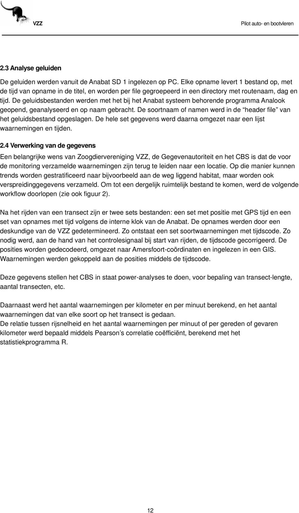 De geluidsbestanden werden met het bij het Anabat systeem behorende programma Analook geopend, geanalyseerd en op naam gebracht.