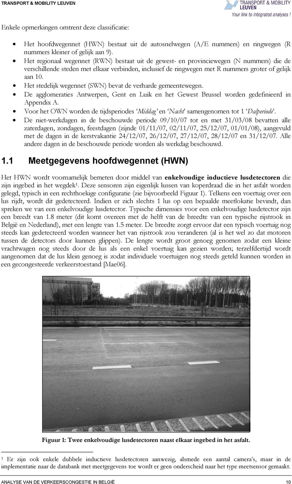 Het stedelijk wegennet (SWN) bevat de verharde gemeentewegen. De agglomeraties Antwerpen, Gent en Luik en het Gewest Brussel worden gedefinieerd in Appendix A.