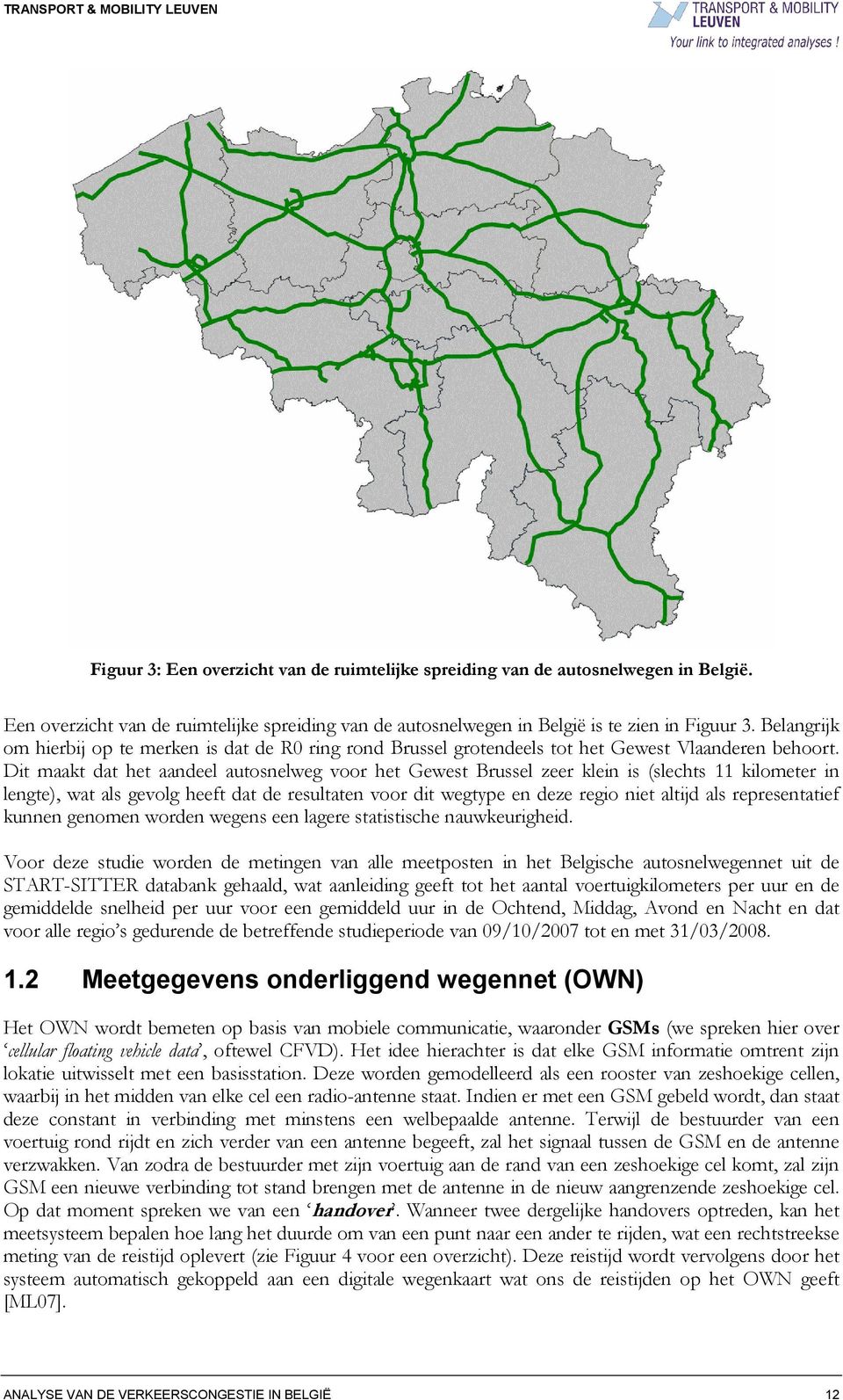 Dit maakt dat het aandeel autosnelweg voor het Gewest Brussel zeer klein is (slechts 11 kilometer in lengte), wat als gevolg heeft dat de resultaten voor dit wegtype en deze regio niet altijd als