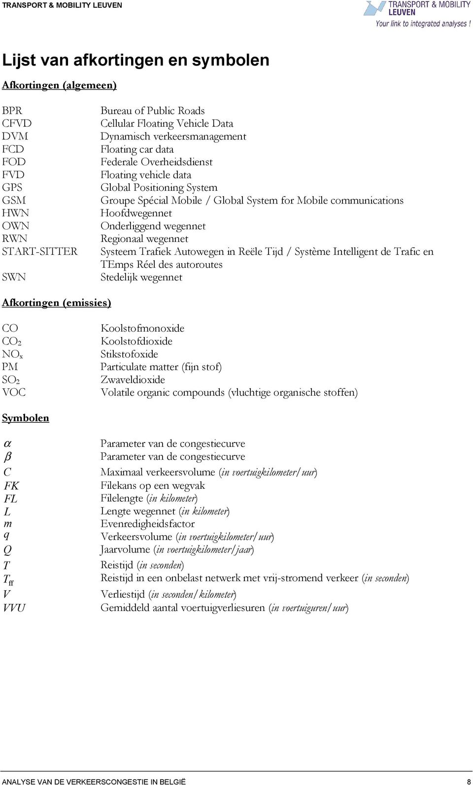 Onderliggend wegennet Regionaal wegennet Systeem Trafiek Autowegen in Reële Tijd / Système Intelligent de Trafic en TEmps Réel des autoroutes Stedelijk wegennet Afkortingen (emissies) CO CO 2 NO x PM