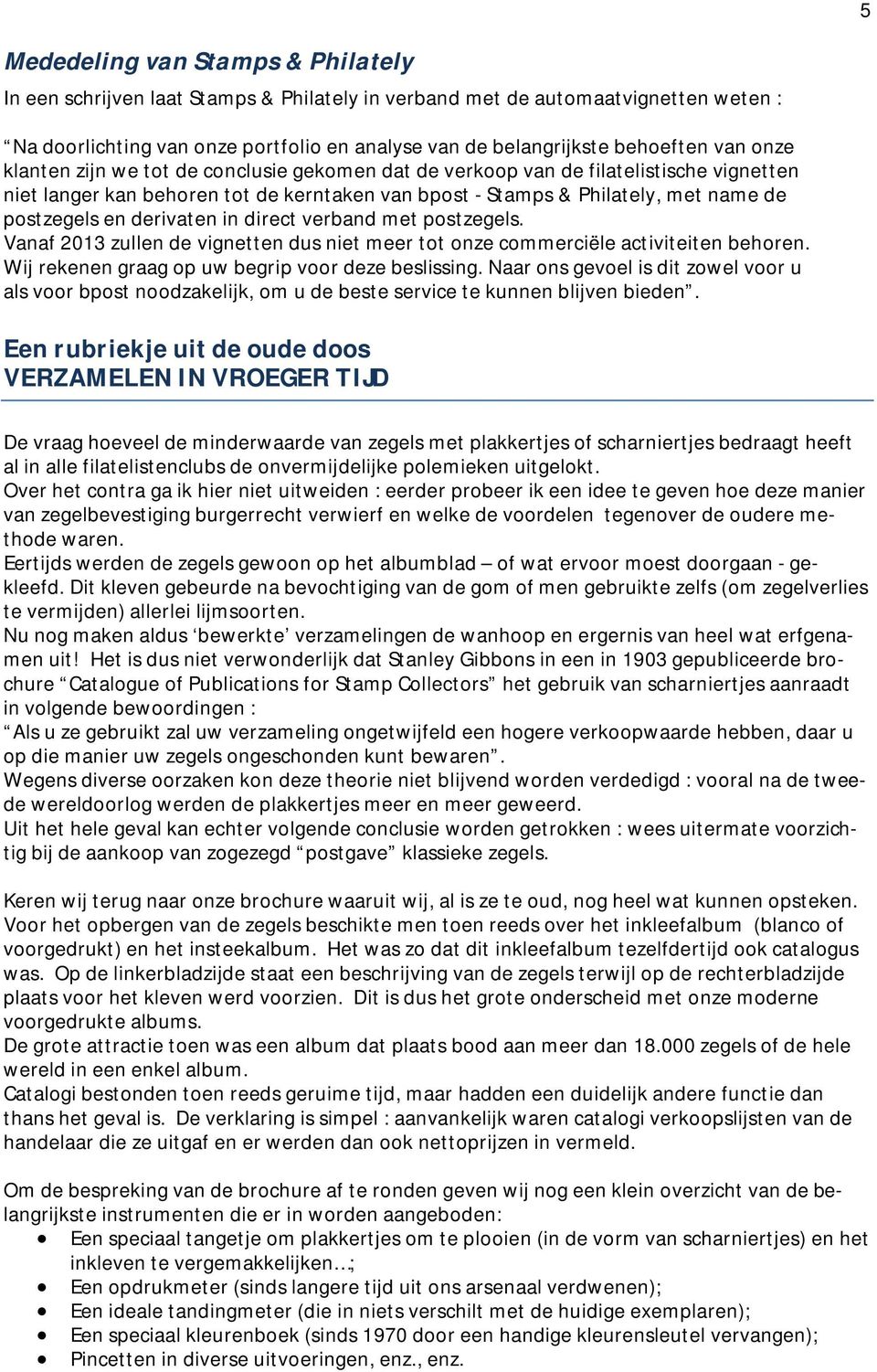 derivaten in direct verband met postzegels. Vanaf 2013 zullen de vignetten dus niet meer tot onze commerciële activiteiten behoren. Wij rekenen graag op uw begrip voor deze beslissing.