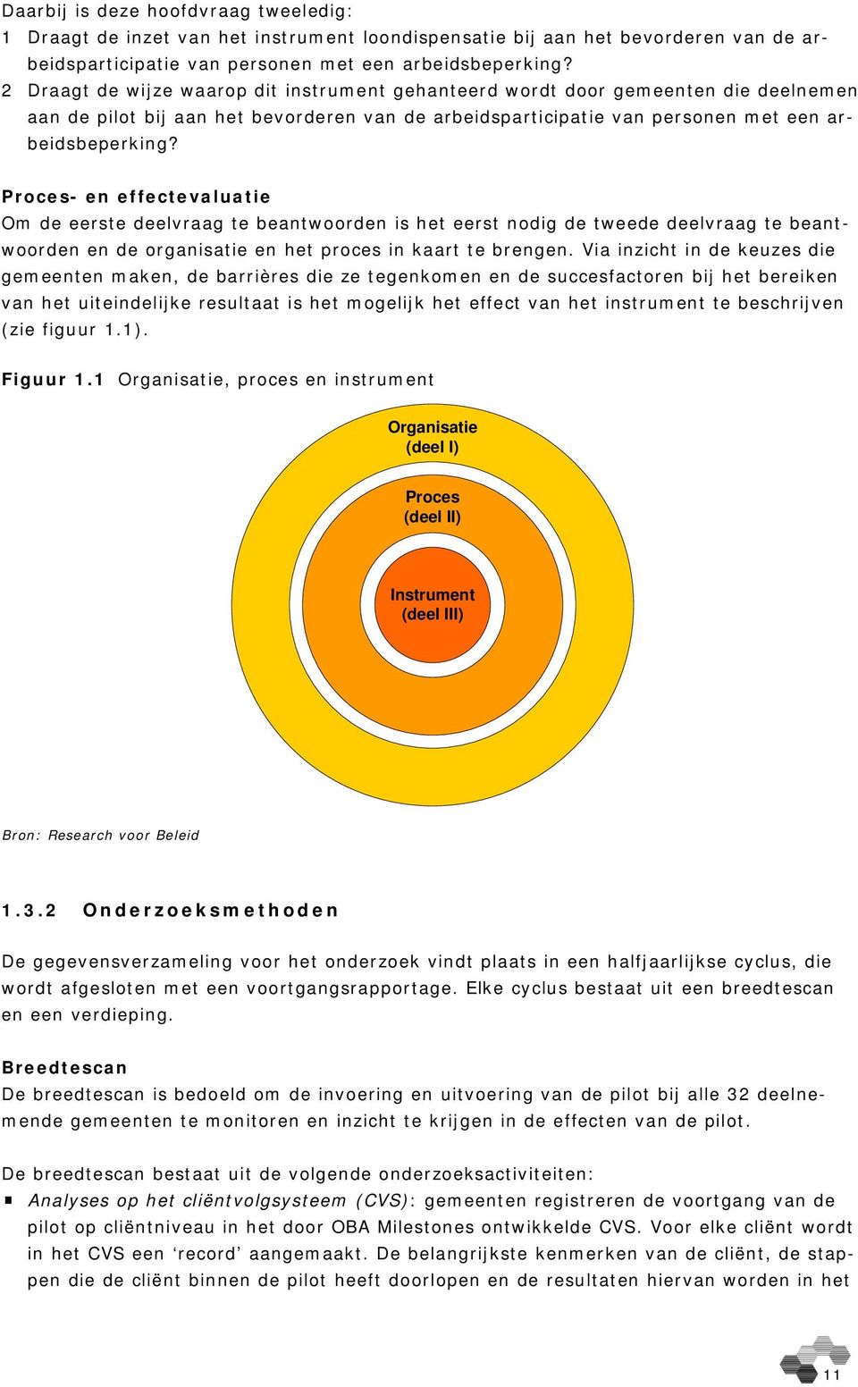 Proces- en effectevaluatie Om de eerste deelvraag te beantwoorden is het eerst nodig de tweede deelvraag te beantwoorden en de organisatie en het proces in kaart te brengen.