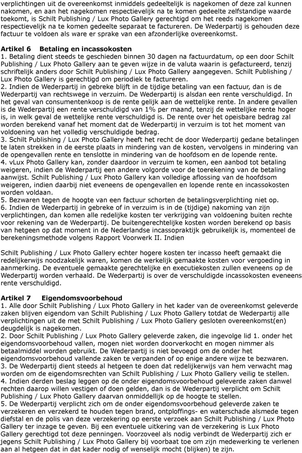 De Wederpartij is gehouden deze factuur te voldoen als ware er sprake van een afzonderlijke overeenkomst. Artikel 6 Betaling en incassokosten 1.