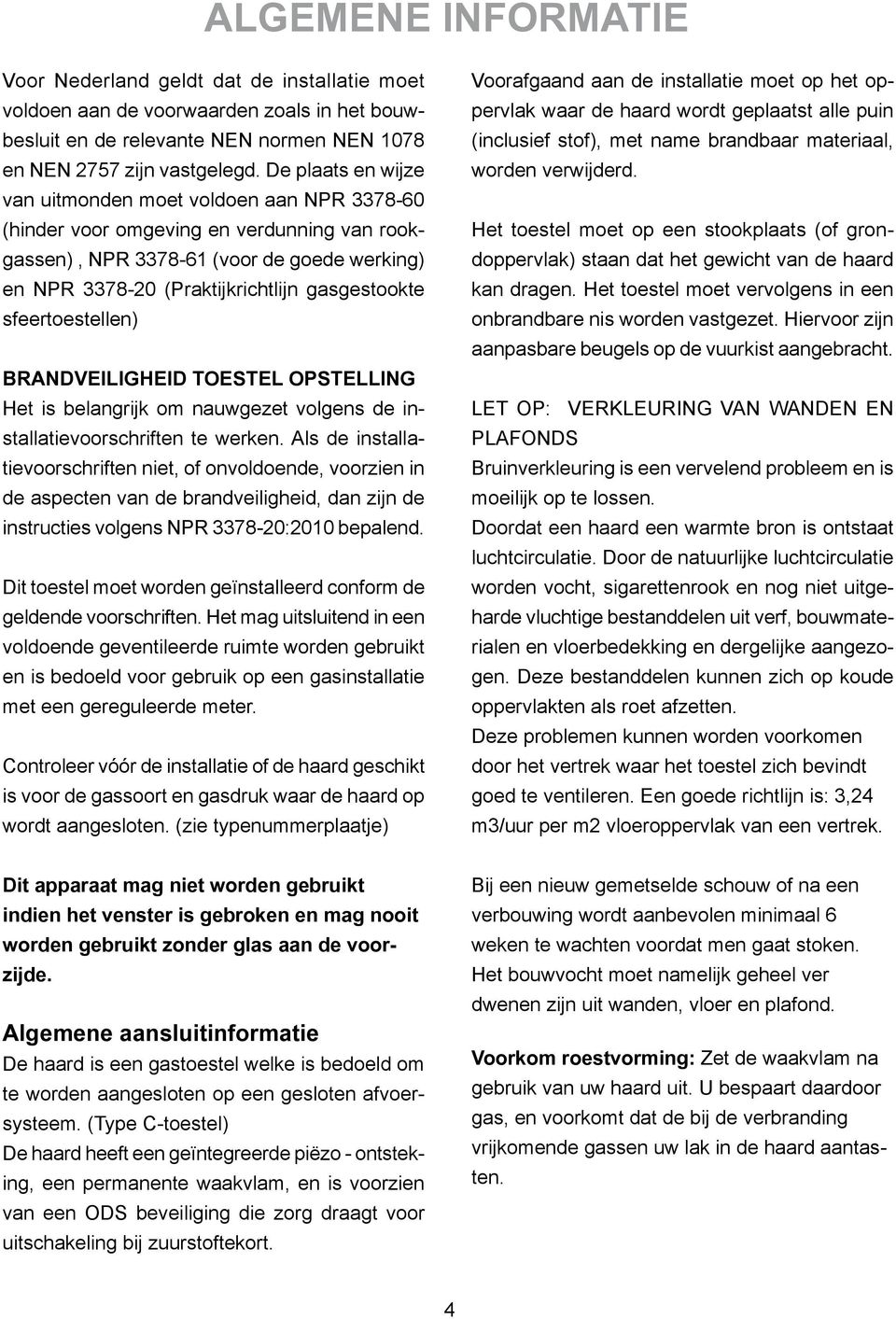 sfeertoestellen) BRANDVEILIGHEID TOESTEL OPSTELLING Het is belangrijk om nauwgezet volgens de installatievoorschriften te werken.