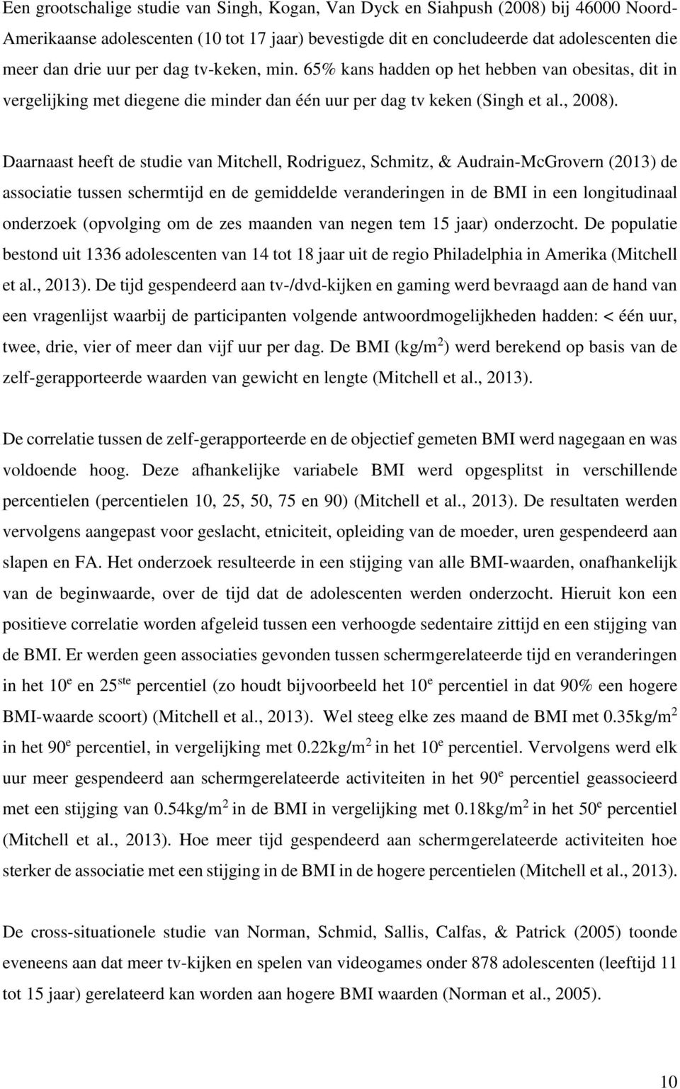 Daarnaast heeft de studie van Mitchell, Rodriguez, Schmitz, & Audrain-McGrovern (2013) de associatie tussen schermtijd en de gemiddelde veranderingen in de BMI in een longitudinaal onderzoek