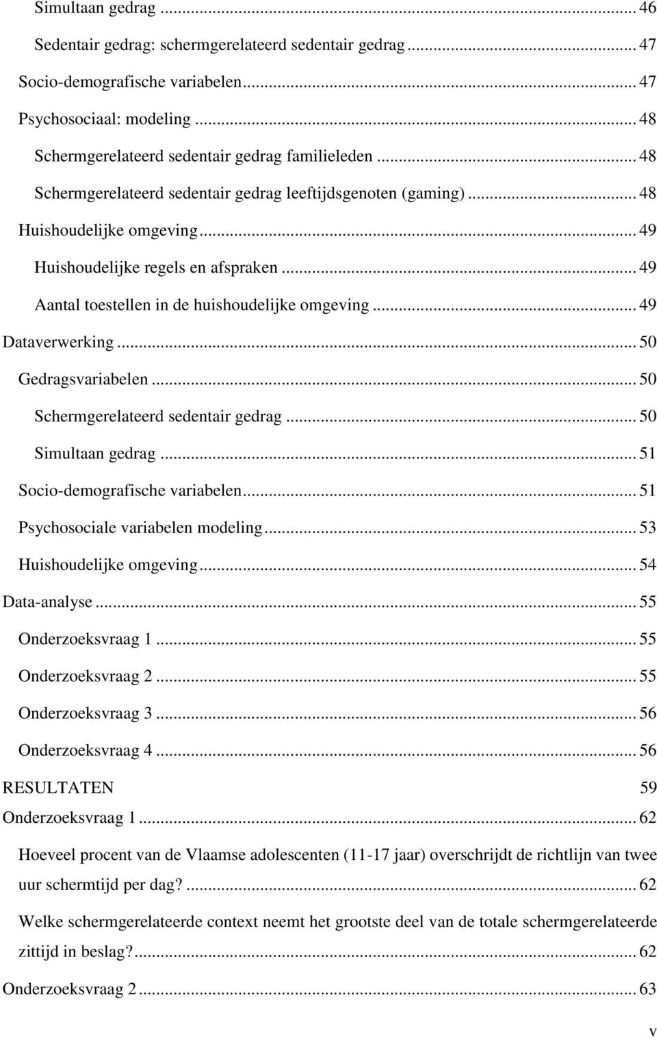 .. 49 Dataverwerking... 50 Gedragsvariabelen... 50 Schermgerelateerd sedentair gedrag... 50 Simultaan gedrag... 51 Socio-demografische variabelen... 51 Psychosociale variabelen modeling.