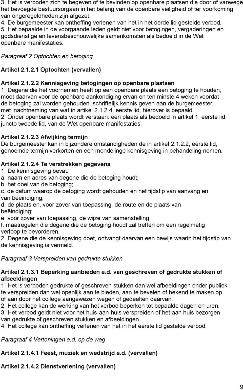 Het bepaalde in de voorgaande leden geldt niet voor betogingen, vergaderingen en godsdienstige en levensbeschouwelijke samenkomsten als bedoeld in de Wet openbare manifestaties.