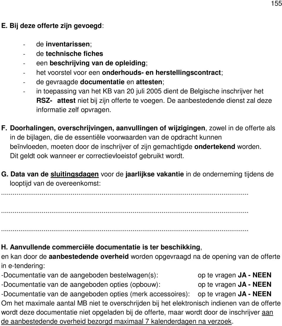 en attesten; - in toepassing van het KB van 20 juli 2005 dient de Belgische inschrijver het RSZ- attest niet bij zijn offerte te voegen. De aanbestedende dienst zal deze informatie zelf opvragen. F.