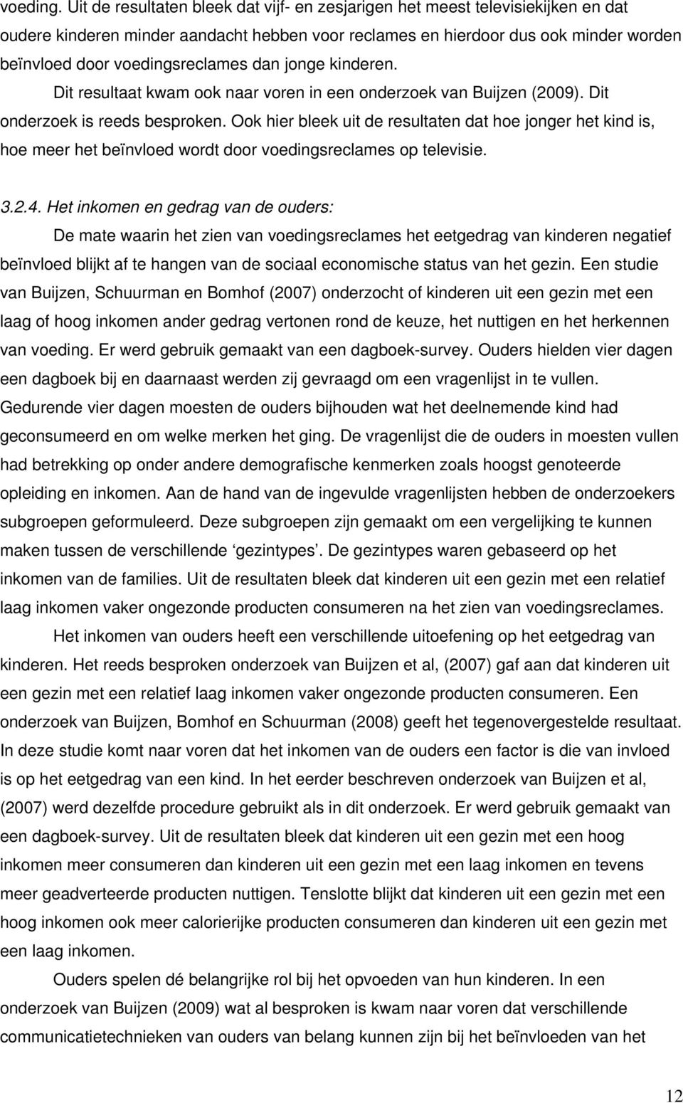 dan jonge kinderen. Dit resultaat kwam ook naar voren in een onderzoek van Buijzen (2009). Dit onderzoek is reeds besproken.