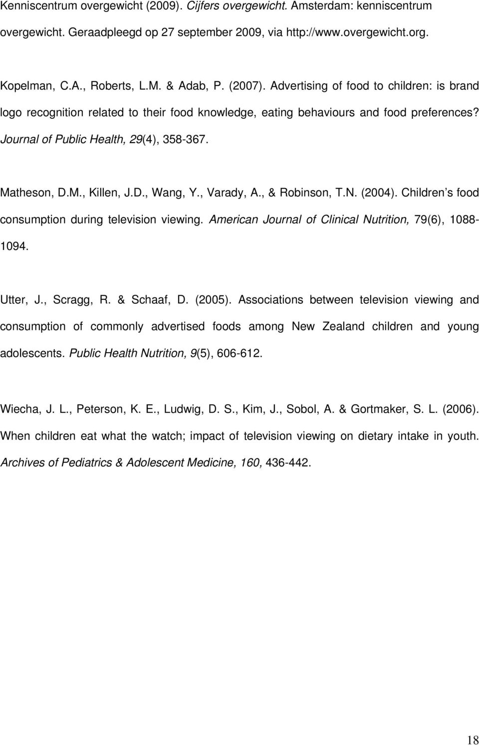 D., Wang, Y., Varady, A., & Robinson, T.N. (2004). Children s food consumption during television viewing. American Journal of Clinical Nutrition, 79(6), 1088-1094. Utter, J., Scragg, R. & Schaaf, D.