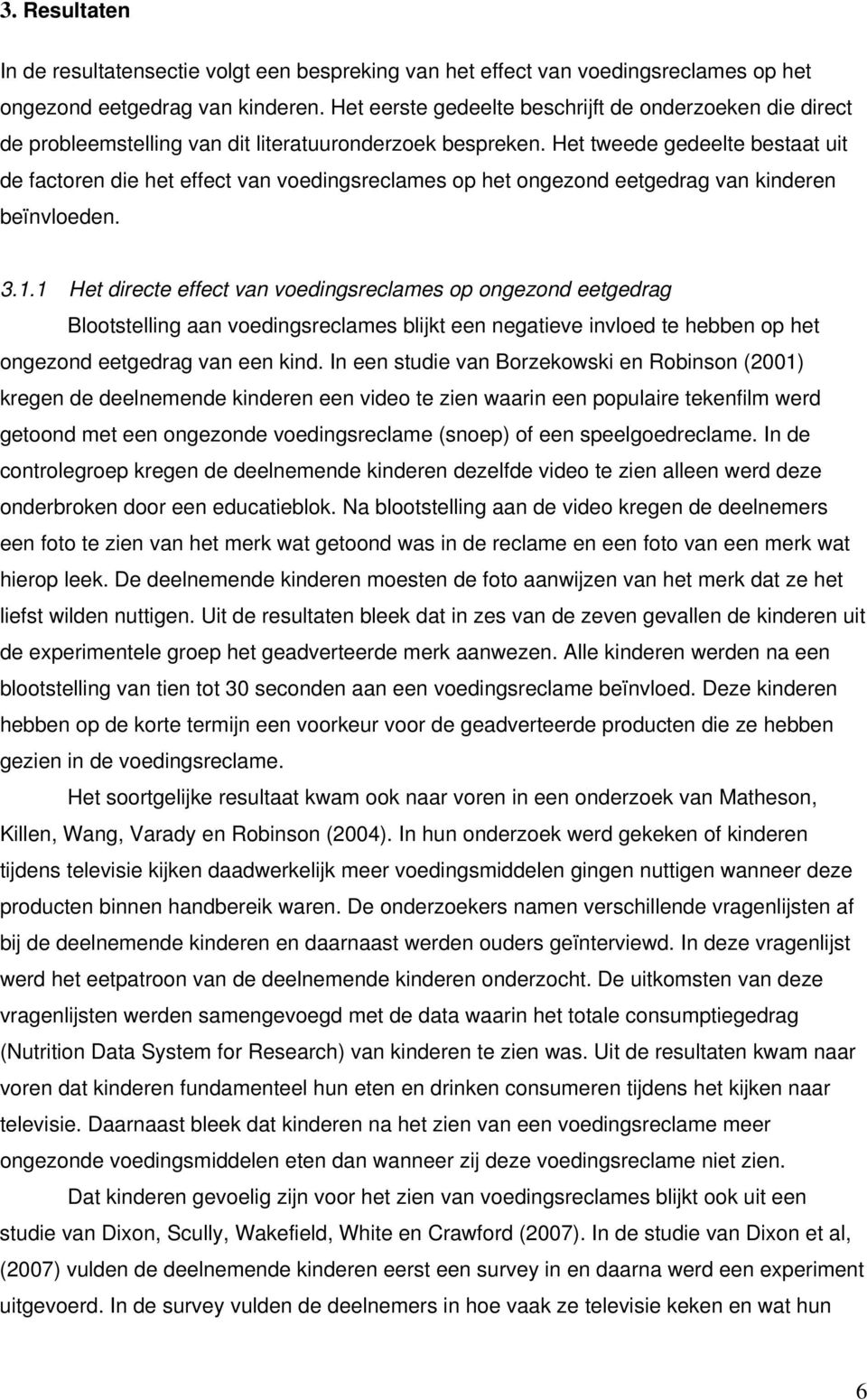 Het tweede gedeelte bestaat uit de factoren die het effect van voedingsreclames op het ongezond eetgedrag van kinderen beïnvloeden. 3.1.