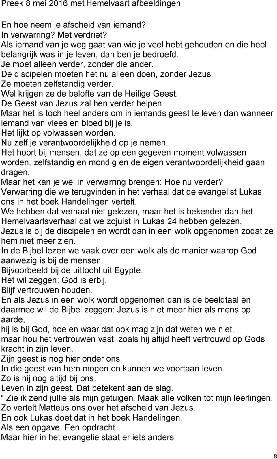 De Geest van Jezus zal hen verder helpen. Maar het is toch heel anders om in iemands geest te leven dan wanneer iemand van vlees en bloed bij je is. Het lijkt op volwassen worden.