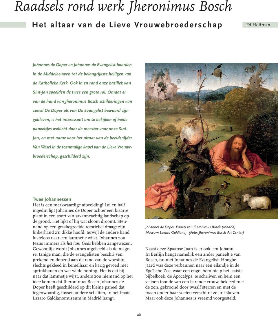 Omdat er van de hand van Jheronimus Bosch schilderingen van zowel De Doper als van De Evangelist bewaard zijn gebleven, is het interessant om te bekijken of beide paneeltjes wellicht door de meester