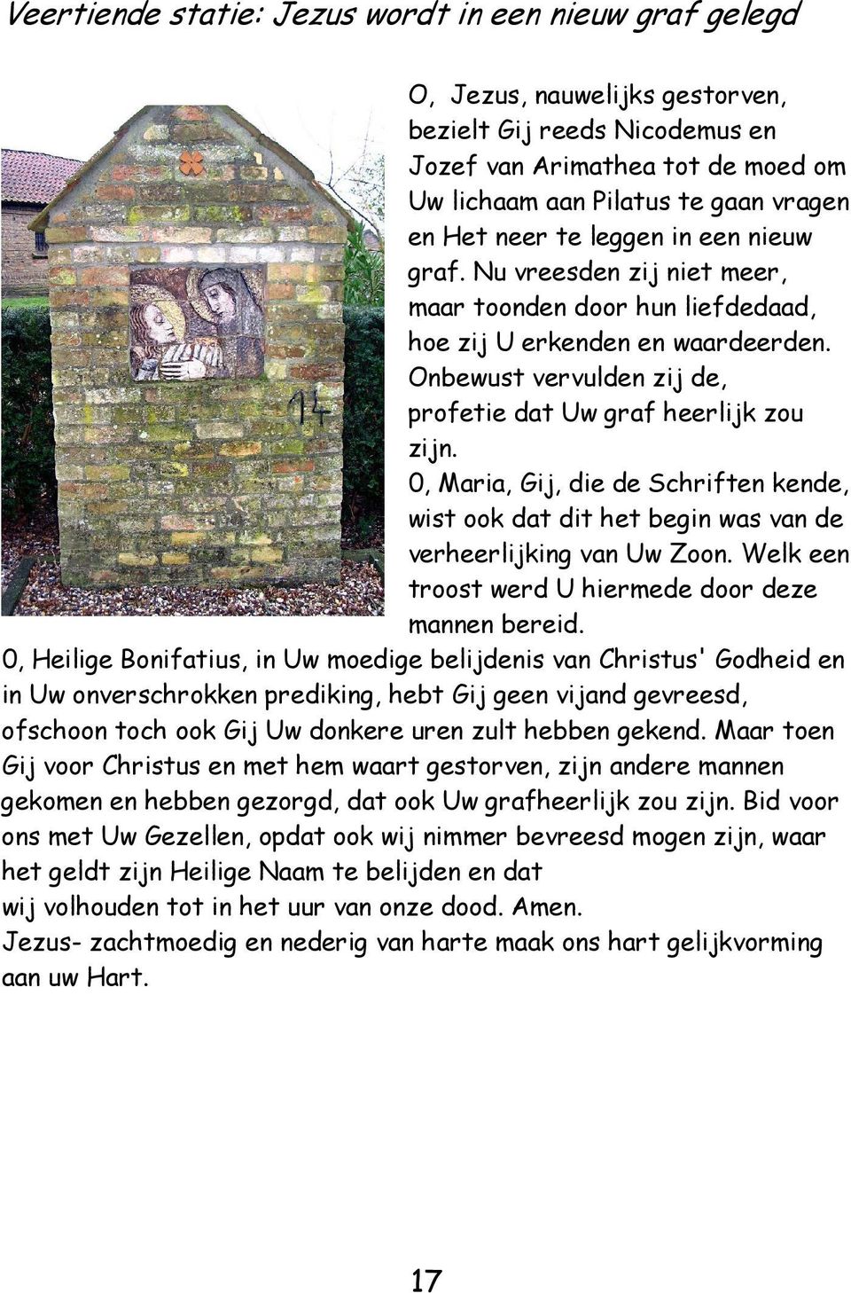 0, Maria, Gij, die de Schriften kende, wist ook dat dit het begin was van de verheerlijking van Uw Zoon. Welk een troost werd U hiermede door deze mannen bereid.