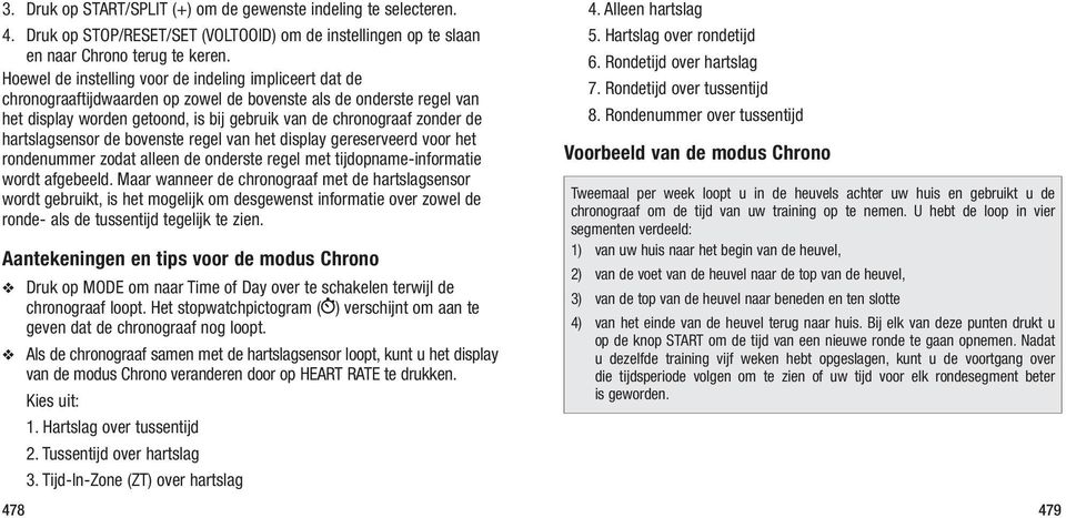 hartslagsensor de bovenste regel van het display gereserveerd voor het rondenummer zodat alleen de onderste regel met tijdopname-informatie wordt afgebeeld.