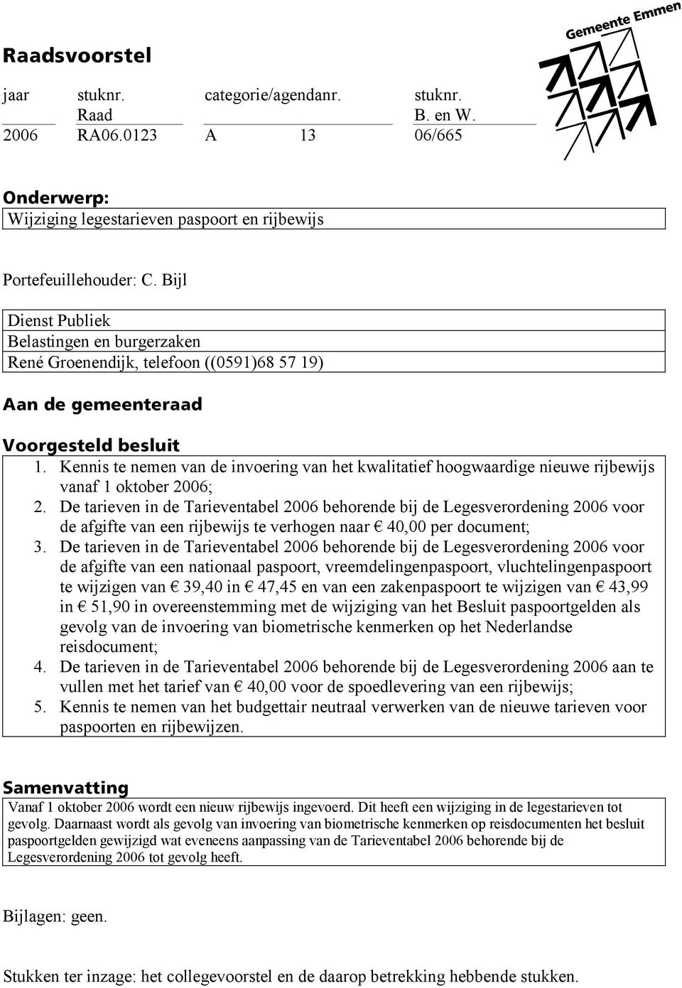 Kennis te nemen van de invoering van het kwalitatief hoogwaardige nieuwe rijbewijs vanaf 1 oktober 2006; 2.