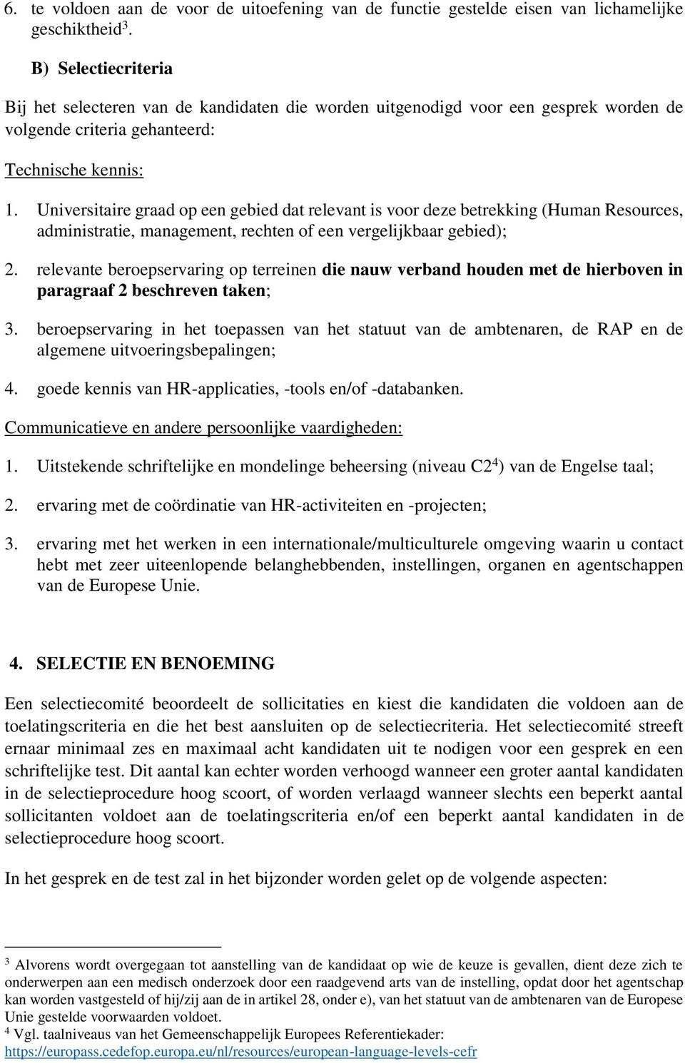 Universitaire graad op een gebied dat relevant is voor deze betrekking (Human Resources, administratie, management, rechten of een vergelijkbaar gebied); 2.