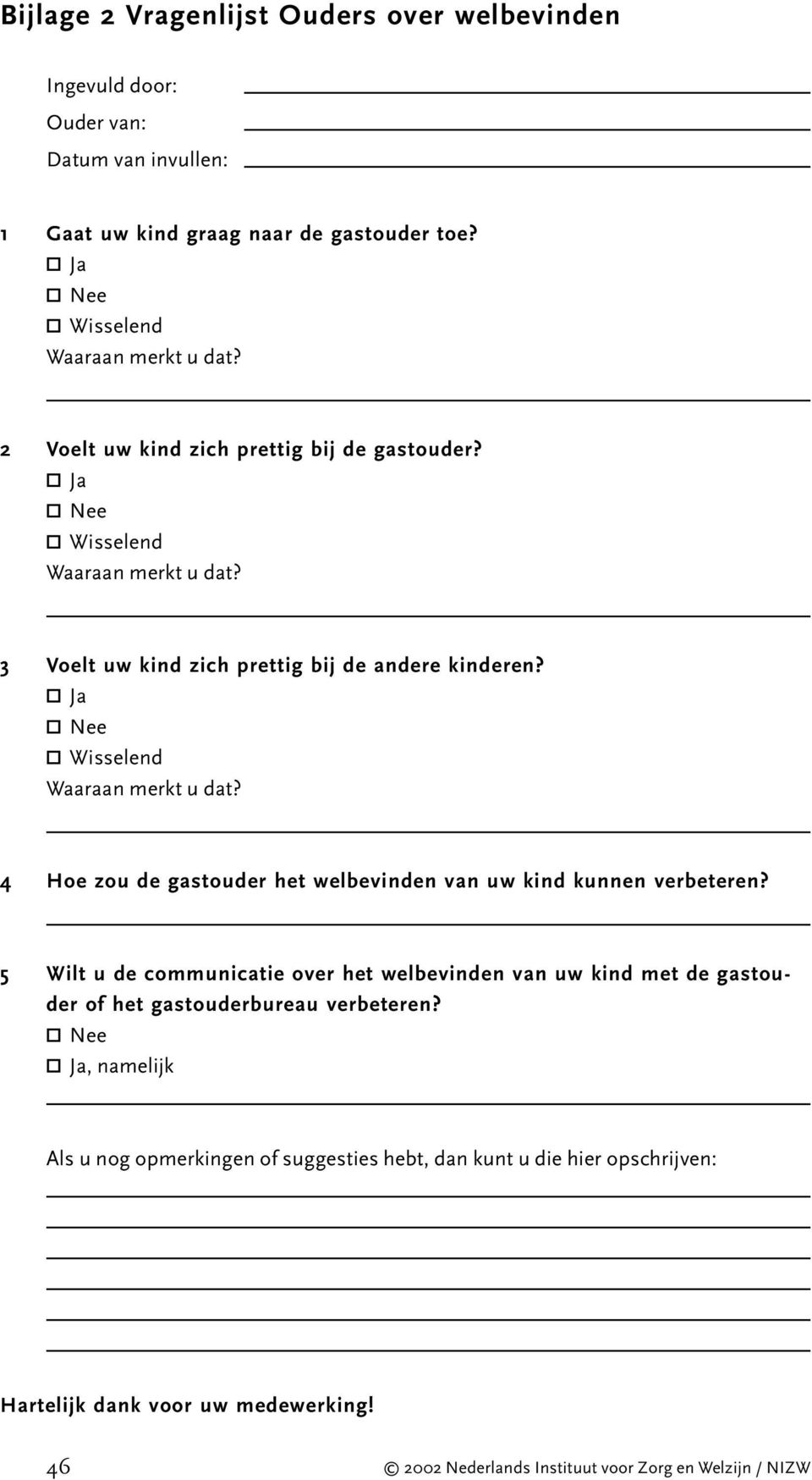 Ja Wisselend Waaraan merkt u dat? 4 Hoe zou de gastouder het welbevinden van uw kind kunnen verbeteren?