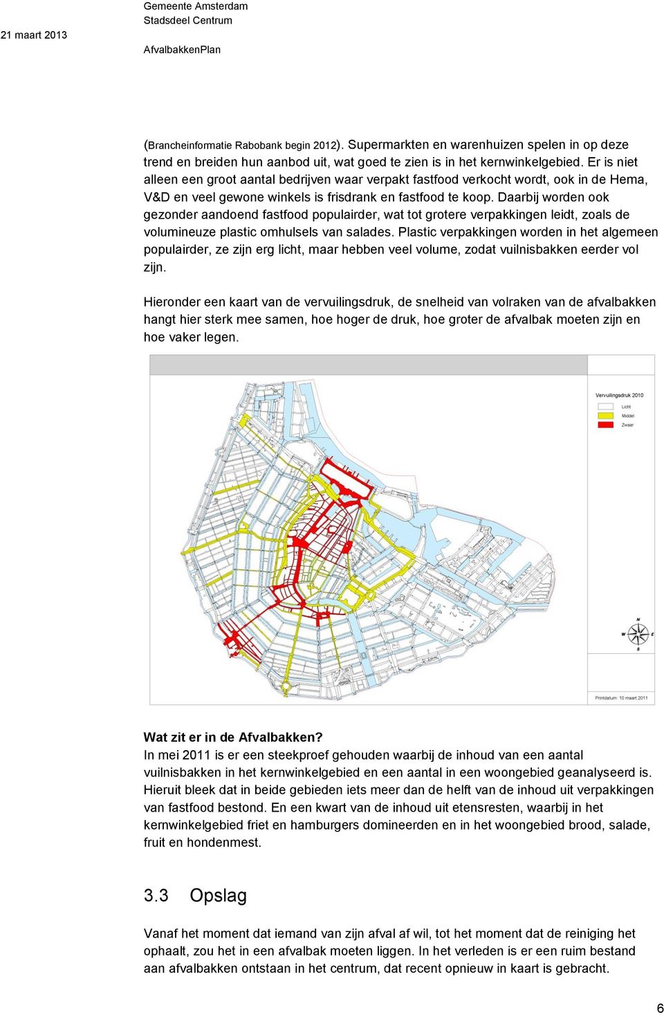 Daarbij worden ook gezonder aandoend fastfood populairder, wat tot grotere verpakkingen leidt, zoals de volumineuze plastic omhulsels van salades.