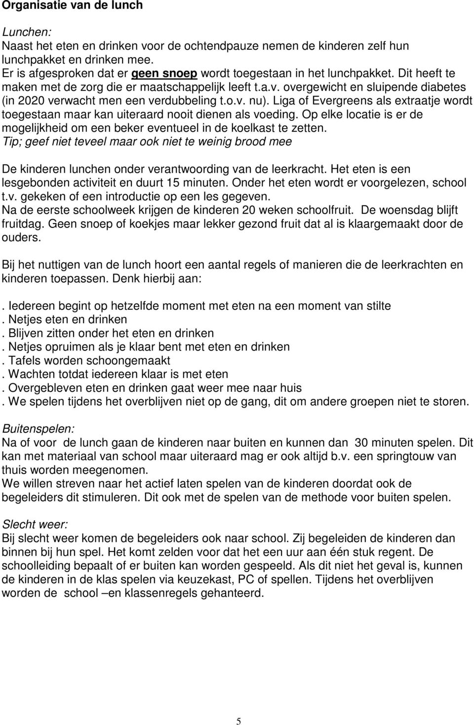 overgewicht en sluipende diabetes (in 2020 verwacht men een verdubbeling t.o.v. nu). Liga of Evergreens als extraatje wordt toegestaan maar kan uiteraard nooit dienen als voeding.