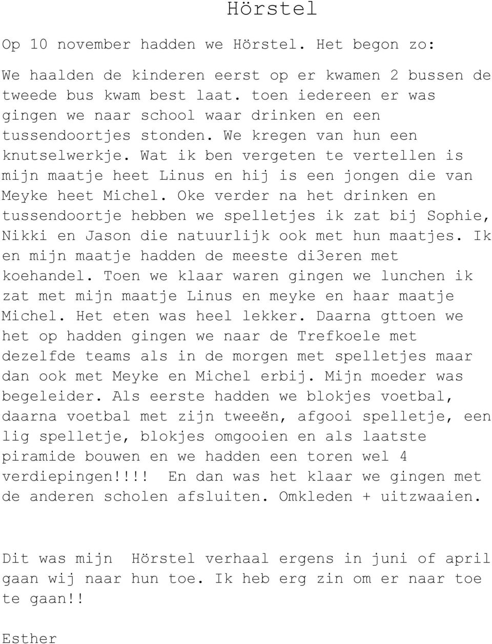 Wat ik ben vergeten te vertellen is mijn maatje heet Linus en hij is een jongen die van Meyke heet Michel.