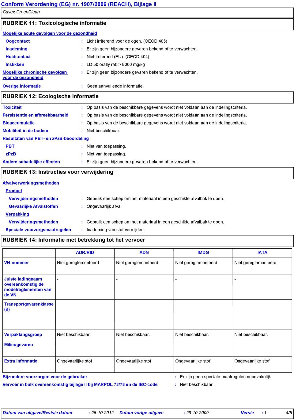 RUBRIEK 12 Ecologische informatie Toxiciteit Op basis van de beschikbare gegevens wordt niet voldaan aan de indelingscriteria.