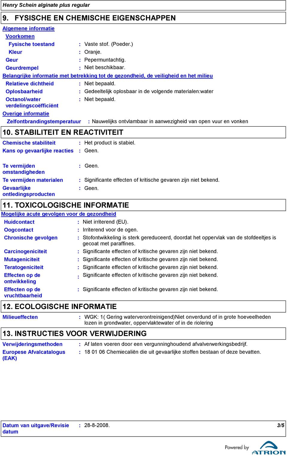 Gedeeltelijk oplosbaar in de volgende materialenwater bepaald. 10.