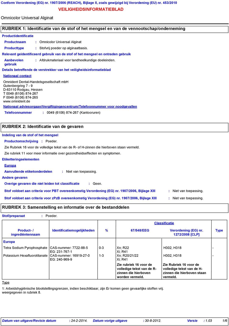 Relevant geïdentificeerd gebruik van de stof of het mengsel en ontraden gebruik Aanbevolen gebruik Afdrukmateriaal voor tandheelkundige doeleinden.