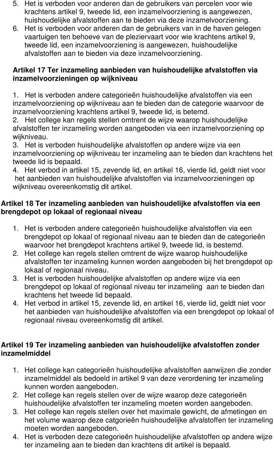 Het is verboden voor anderen dan de gebruikers van in de haven gelegen vaartuigen ten behoeve van de pleziervaart voor wie krachtens artikel 9, tweede lid, een inzamelvoorziening is aangewezen,