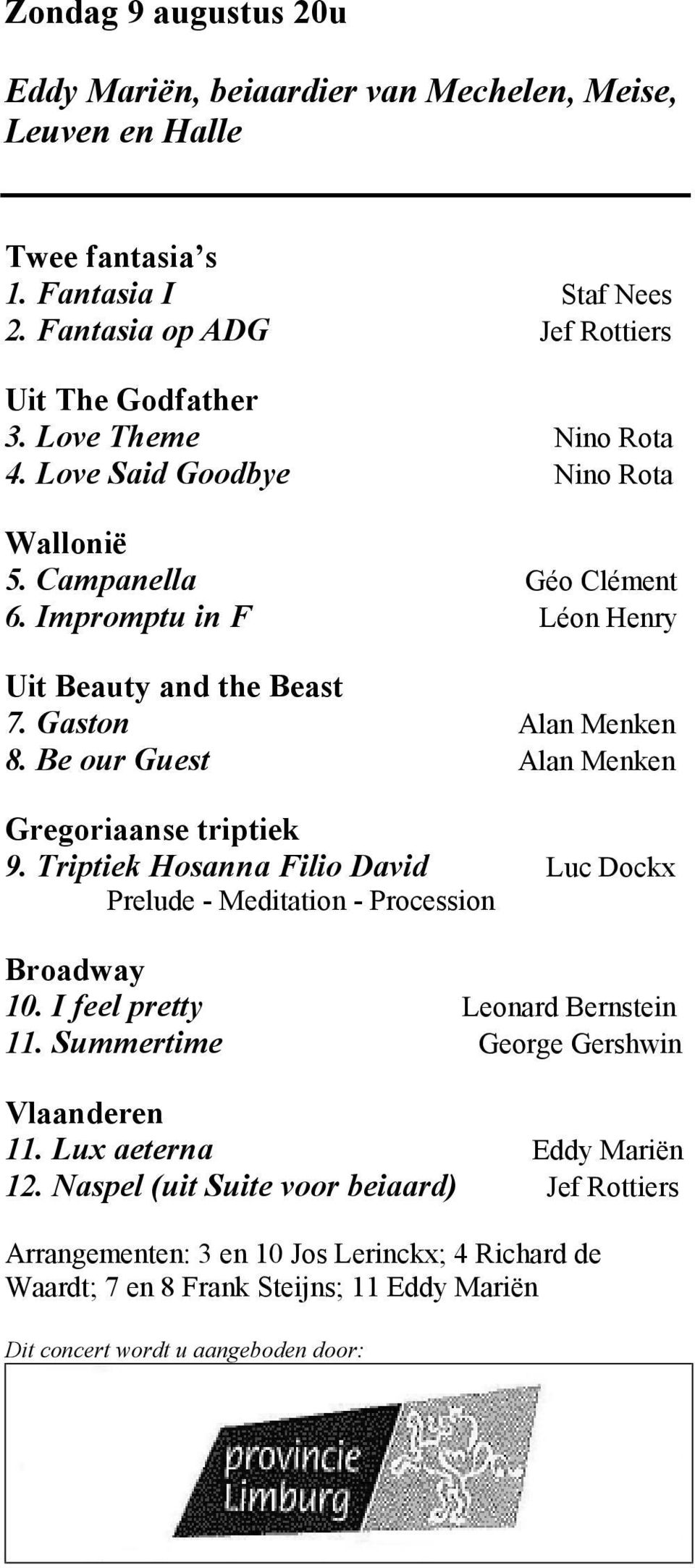 Be our Guest Alan Menken Gregoriaanse triptiek 9. Triptiek Hosanna Filio David Luc Dockx Prelude - Meditation - Procession Broadway 10. I feel pretty Leonard Bernstein 11.