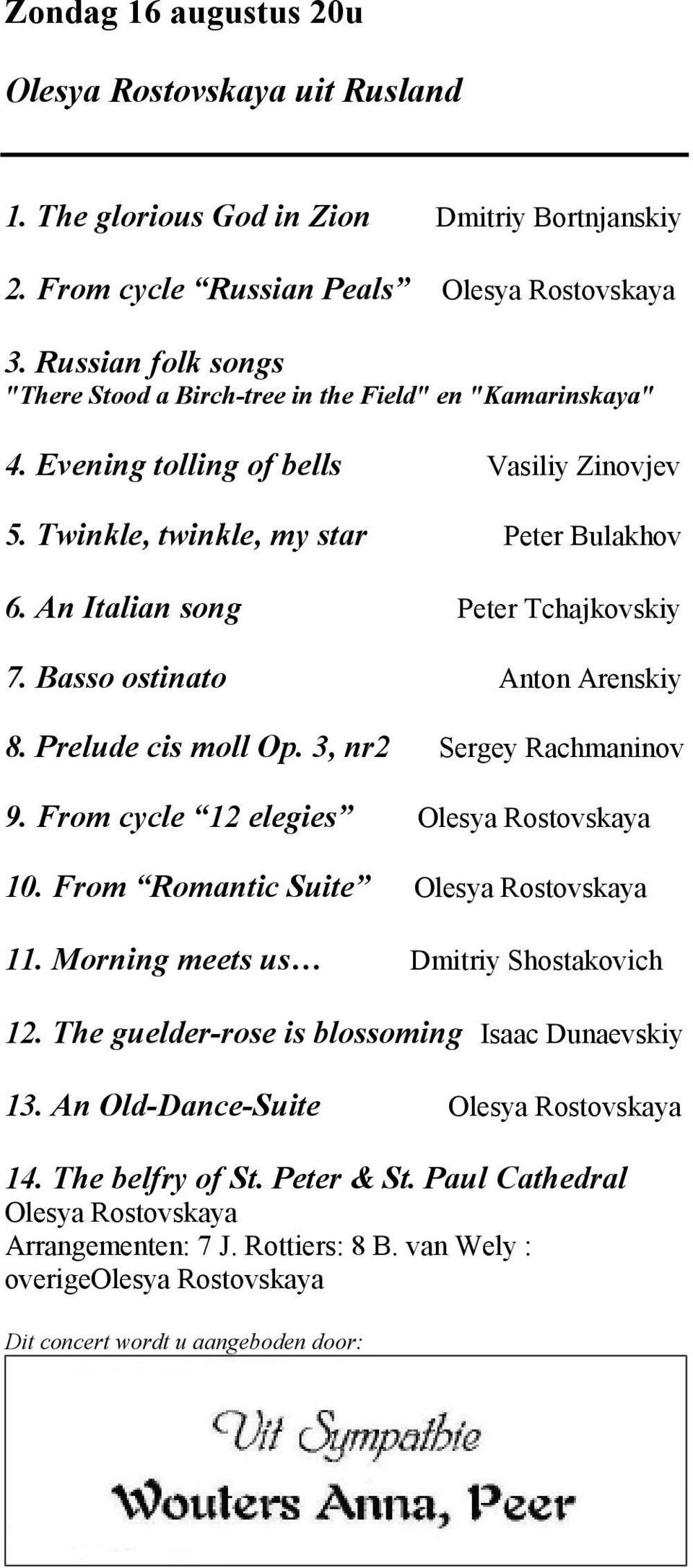 An Italian song Peter Tchajkovskiy 7. Basso ostinato Anton Arenskiy 8. Prelude cis moll Op. 3, nr2 Sergey Rachmaninov 9. From cycle 12 elegies Olesya Rostovskaya 10.