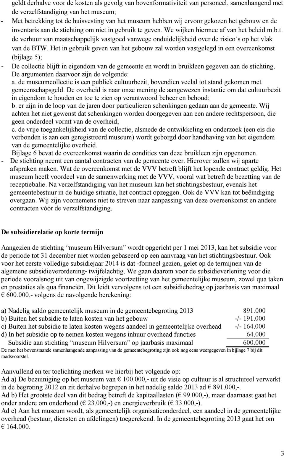 Het in gebruik geven van het gebouw zal worden vastgelegd in een overeenkomst (bijlage 5); - De collectie blijft in eigendom van de gemeente en wordt in bruikleen gegeven aan de stichting.