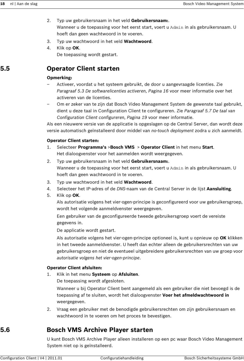 5 Operator Client starten Opmerking: Activeer, voordat u het systeem gebruikt, de door u aangevraagde licenties. Zie Paragraaf 5.