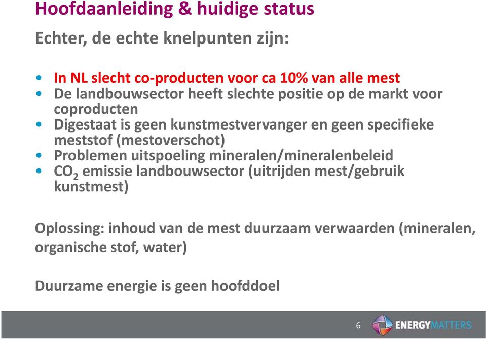 meststof (mestoverschot) Problemen uitspoeling mineralen/mineralenbeleid CO 2 emissie landbouwsector (uitrijden mest/gebruik