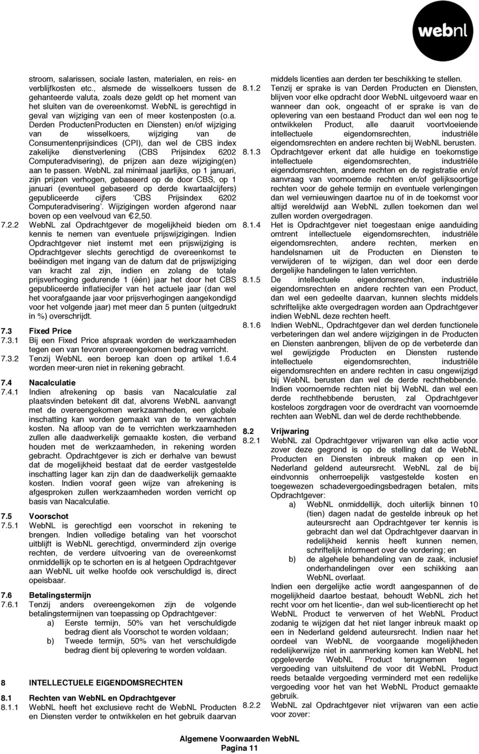 (o.a. Derden ProductenProducten en Diensten) en/of wijziging van de wisselkoers, wijziging van de Consumentenprijsindices (CPI), dan wel de CBS index zakelijke dienstverlening (CBS Prijsindex 6202