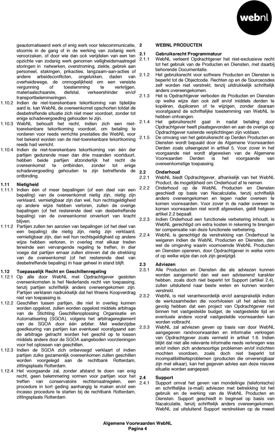 overheidswege, de onmogelijkheid om een vereiste vergunning of toestemming te verkrijgen, materiaalschaarste, diefstal, verkeershinder en/of transportbelemmeringen. 1.10.