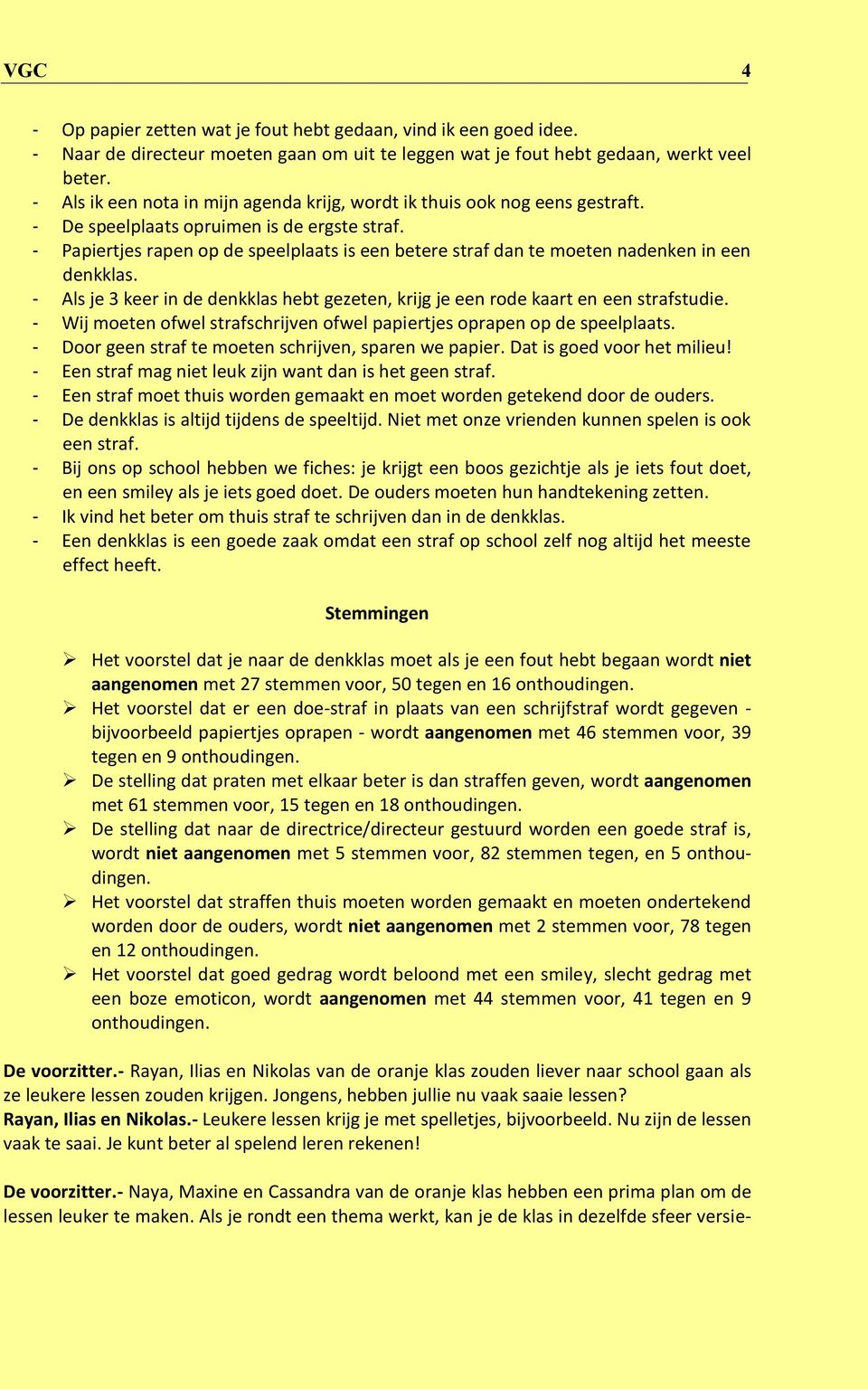 - Papiertjes rapen op de speelplaats is een betere straf dan te moeten nadenken in een denkklas. - Als je 3 keer in de denkklas hebt gezeten, krijg je een rode kaart en een strafstudie.