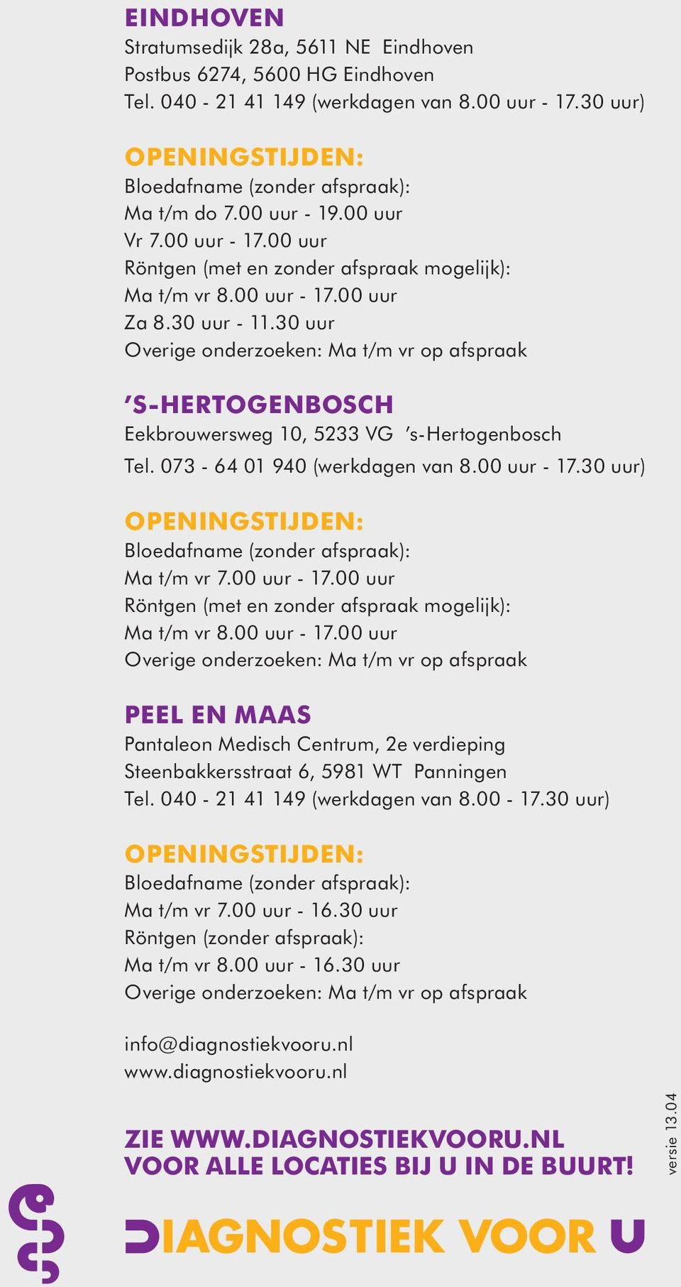 30 uur Overige onderzoeken: Ma t/m vr op afspraak s-hertogenbosch Eekbrouwersweg 10, 5233 VG s-hertogenbosch Tel. 073-64 01 940 (werkdagen van 8.00 uur - 17.