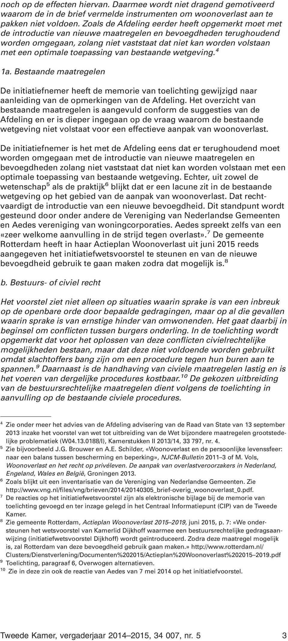 optimale toepassing van bestaande wetgeving. 4 1a. Bestaande maatregelen De initiatiefnemer heeft de memorie van toelichting gewijzigd naar aanleiding van de opmerkingen van de Afdeling.