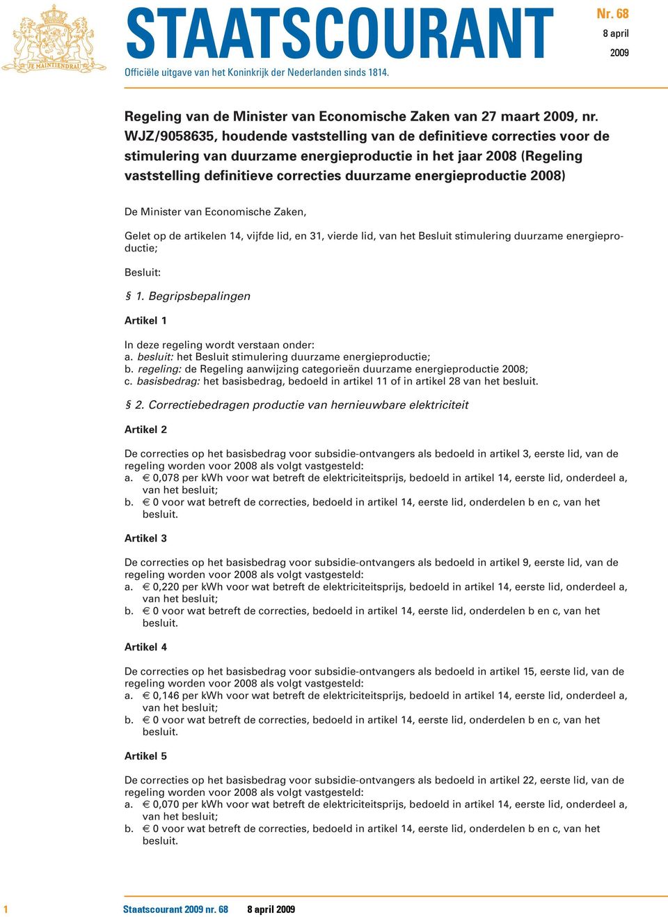 energieproductie 2008) De Minister van Economische Zaken, Gelet op de artikelen 14, vijfde lid, en 31, vierde lid, van het Besluit stimulering duurzame energieproductie; Besluit: 1.