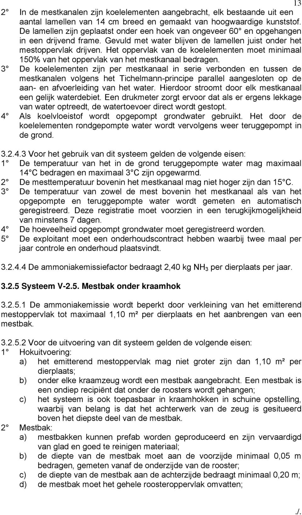 Het oppervlak van de koelelementen moet minimaal 150% van het oppervlak van het mestkanaal bedragen.