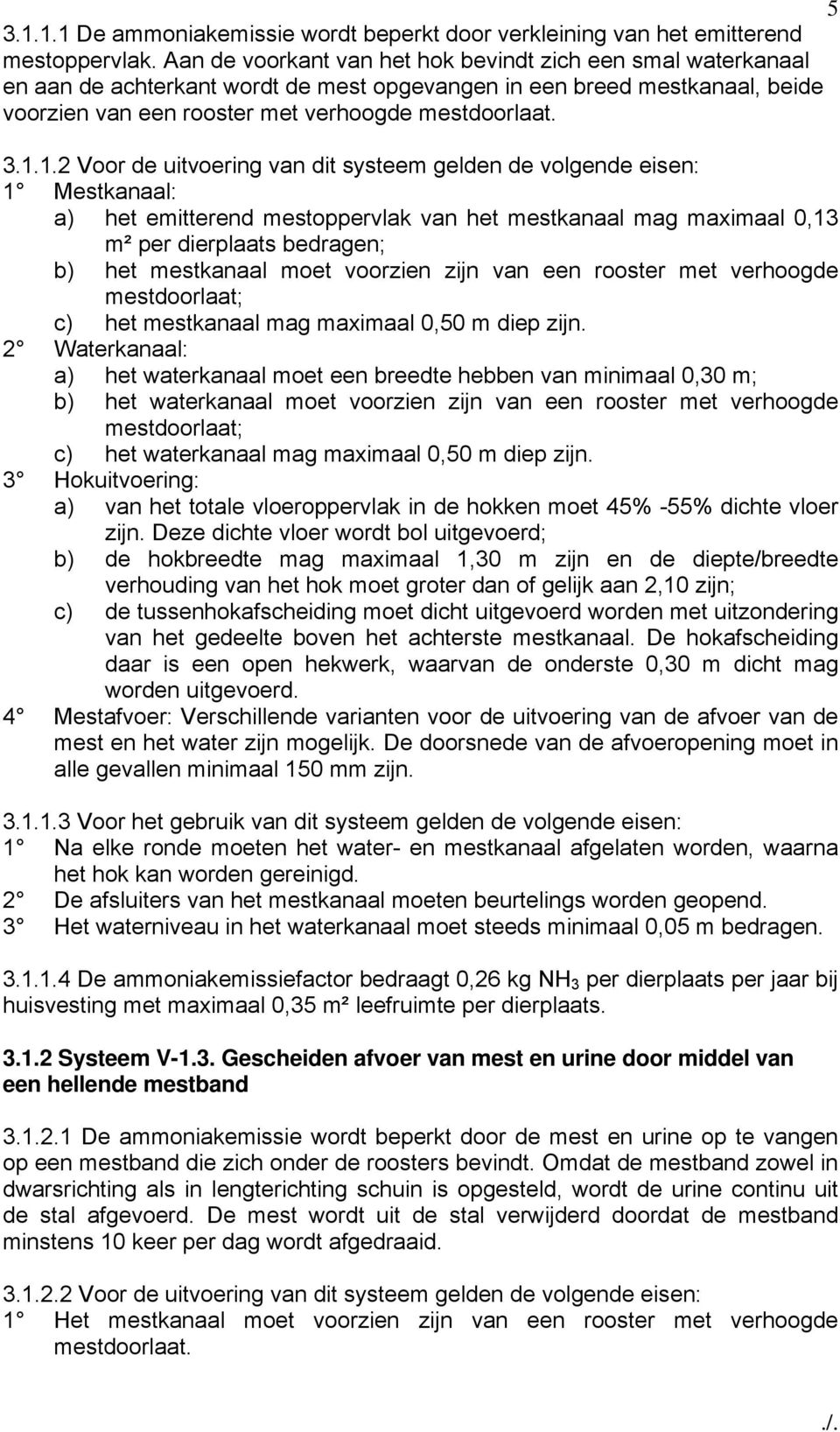 1.2 Voor de uitvoering van dit systeem gelden de volgende eisen: 1 Mestkanaal: a) het emitterend mestoppervlak van het mestkanaal mag maximaal 0,13 m² per dierplaats bedragen; b) het mestkanaal moet