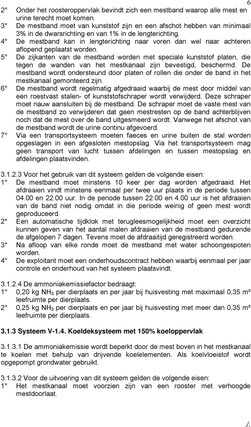 4 De mestband kan in lengterichting naar voren dan wel naar achteren aflopend geplaatst worden.