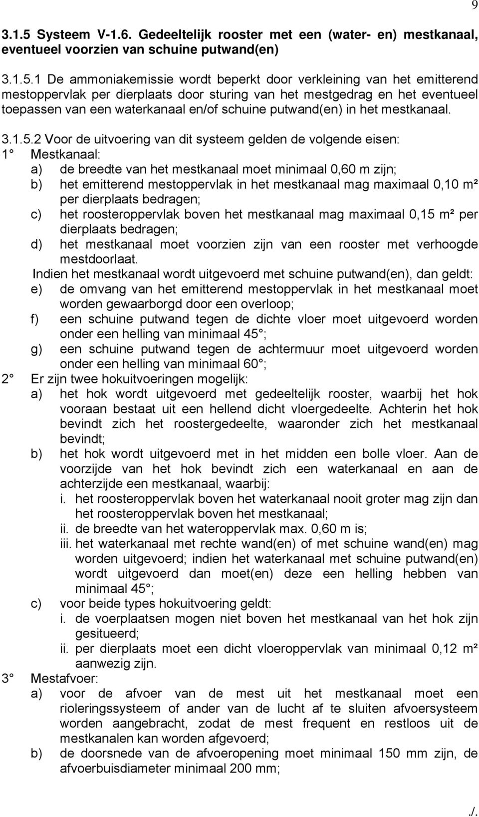 1 De ammoniakemissie wordt beperkt door verkleining van het emitterend mestoppervlak per dierplaats door sturing van het mestgedrag en het eventueel toepassen van een waterkanaal en/of schuine