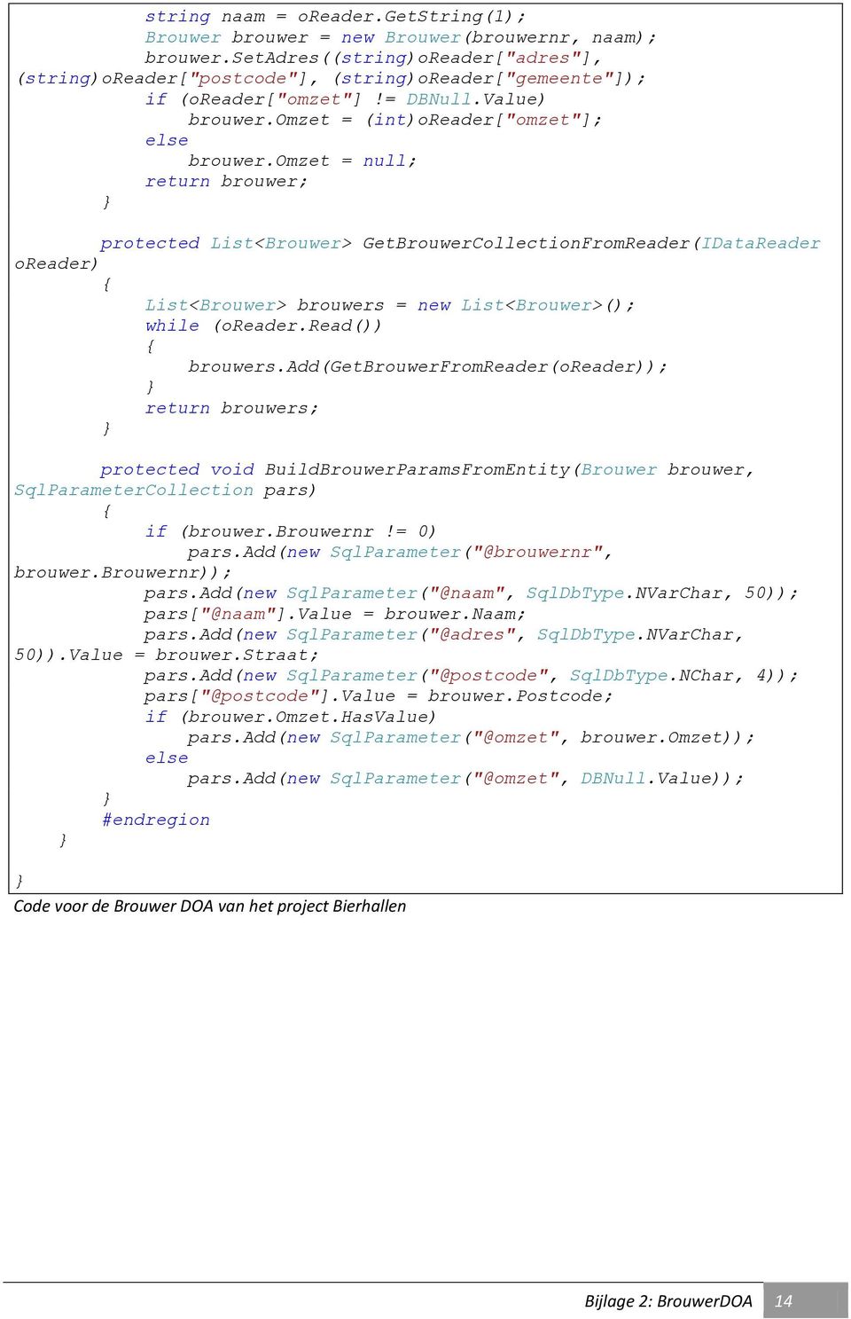 omzet = null; return brouwer; protected List<Brouwer> GetBrouwerCollectionFromReader(IDataReader oreader) List<Brouwer> brouwers = new List<Brouwer>(); while (oreader.read()) brouwers.