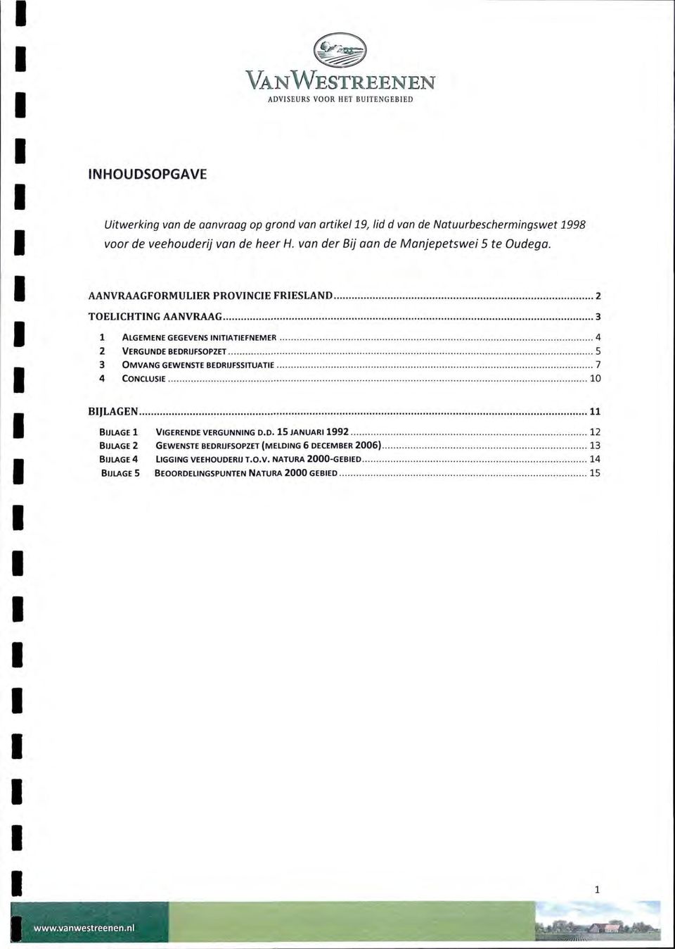 AANVRAAGFORMULIER PROVINCIE FRIESLAND 2 TOELICHTING AANVRAAG 3 ALGEMENEGEGEVENSINITIATIEFNEMER 4 2 VERGUNDE BEDRIJFSOPZET 5 3 OMVANG GEWEMSTEBEDRIJFSSITUATIE 7