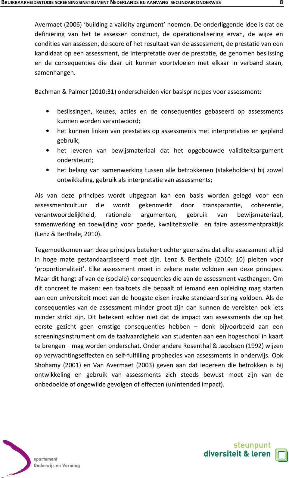 van een kandidaat op een assessment, de interpretatie over de prestatie, de genomen beslissing en de consequenties die daar uit kunnen voortvloeien met elkaar in verband staan, samenhangen.